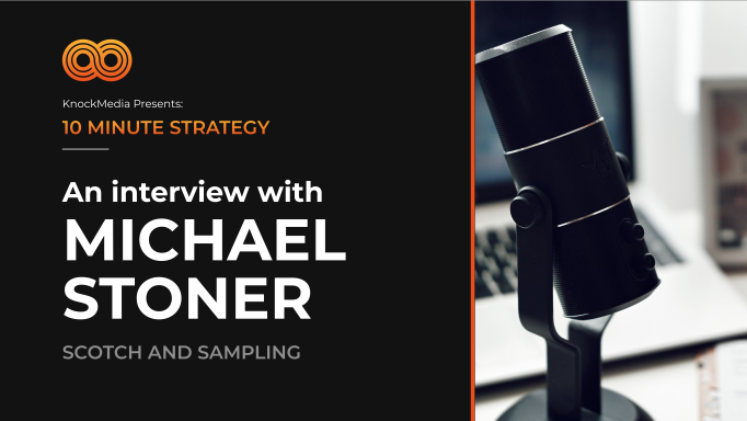 Scotch and Sampling -- KnockMedia 10 Minute Strategy with Michael Stoner